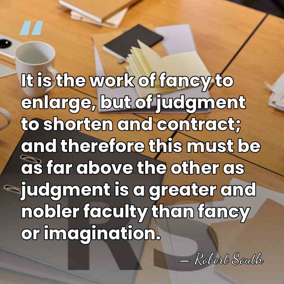 It is the work of fancy to enlarge, but of judgment to&hellip; - Robert South