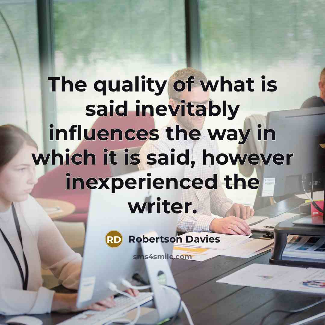 “The quality of what is said inevitably influences the way…” quote by Robertson Davies