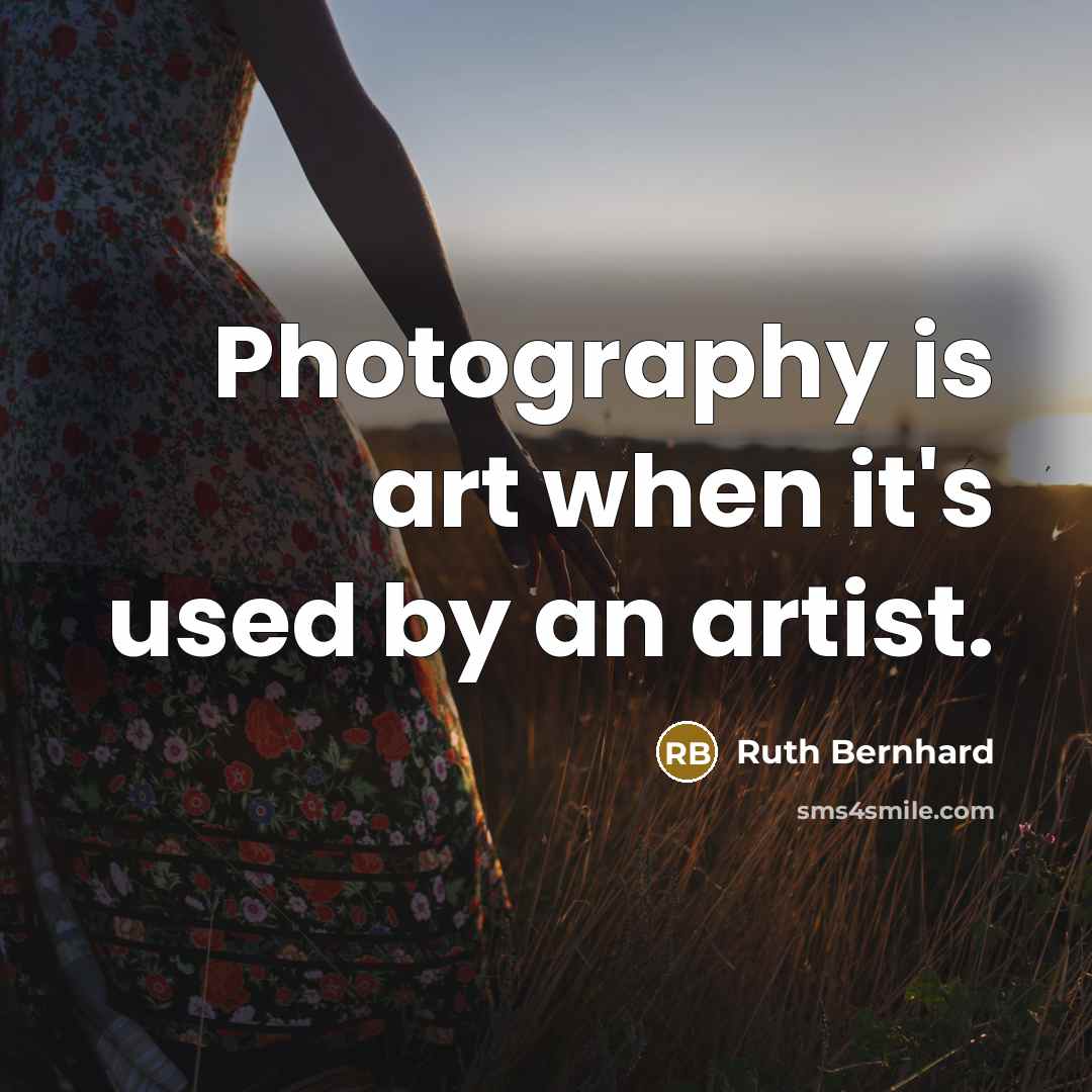 “Photography is art when it's used by an artist.…” quote by Ruth Bernhard