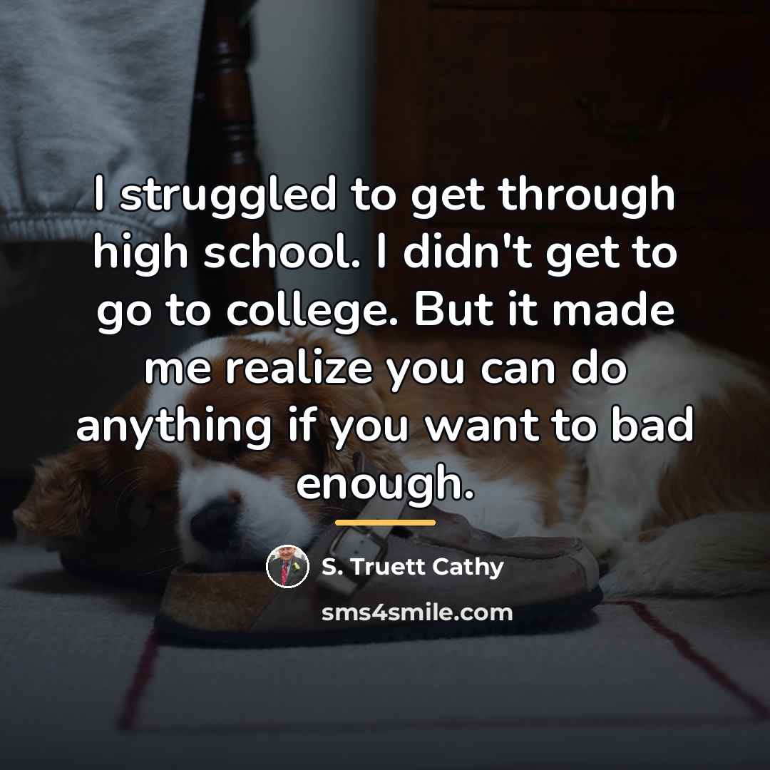“I struggled to get through high school. I didn't get…” quote by S. Truett Cathy