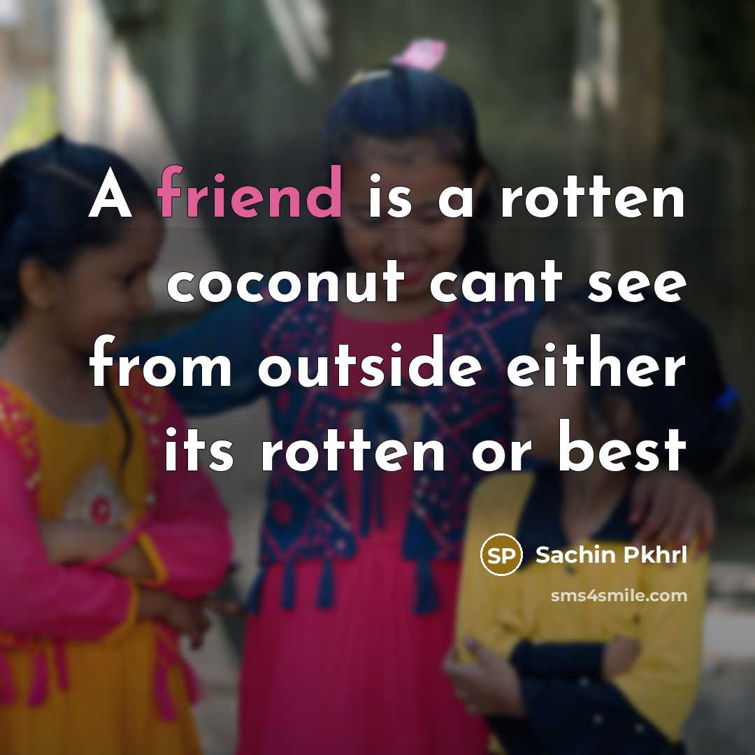 “A friend is a rotten coconut cant see from outside…” quote by Sachin Pkhrl
