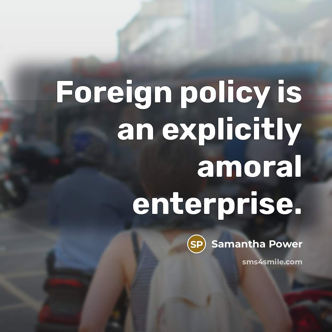 “Foreign policy is an explicitly amoral enterprise.…” quote by Samantha Power