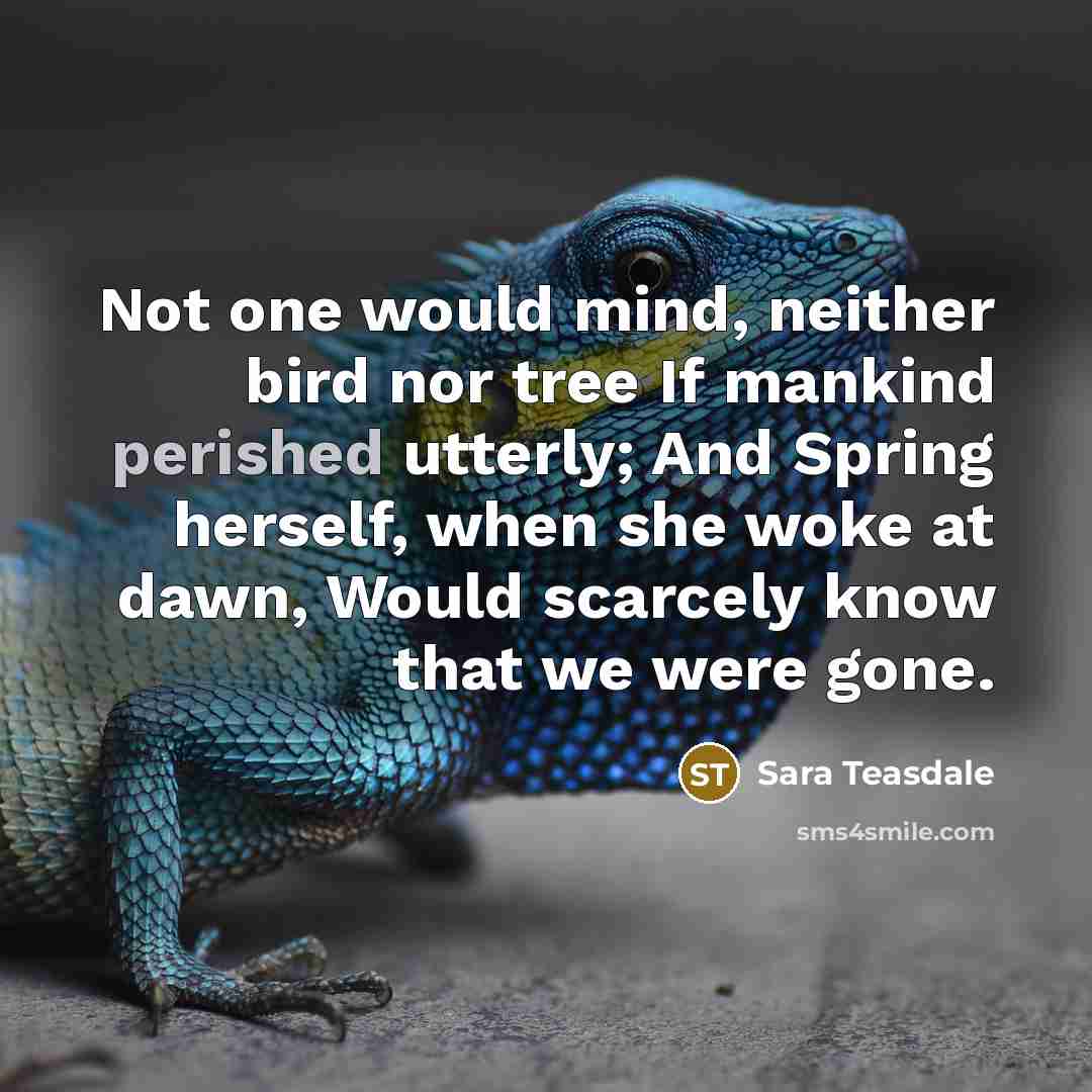 “Not one would mind, neither bird nor tree If mankind…” quote by Sara Teasdale