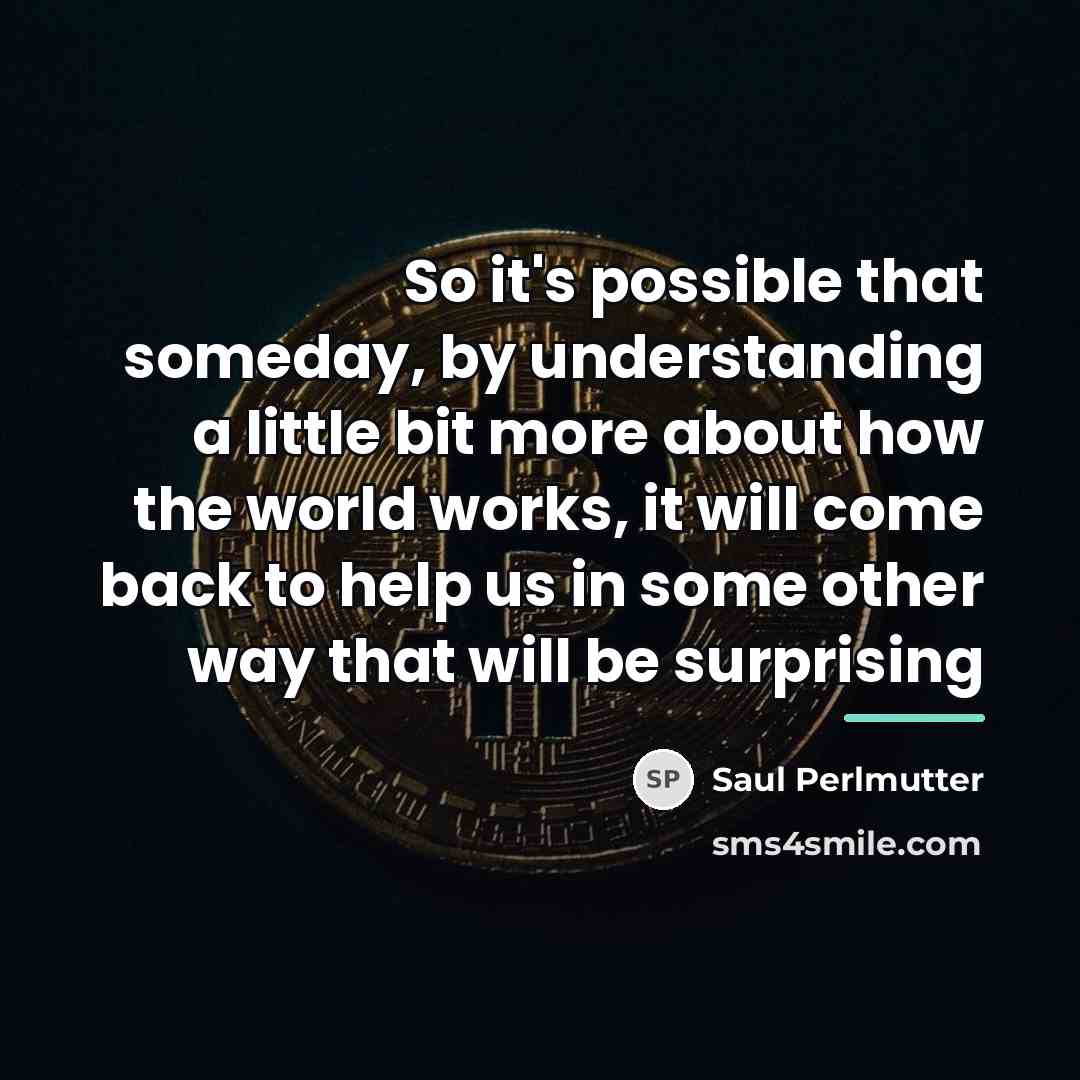 “So it's possible that someday, by understanding a little bit…” quote by Saul Perlmutter