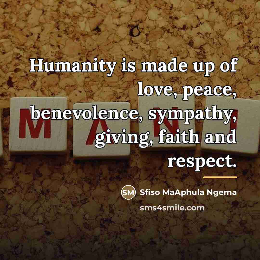 “Humanity is made up of love, peace, benevolence, sympathy, giving,…” quote by Sfiso MaAphula Ngema