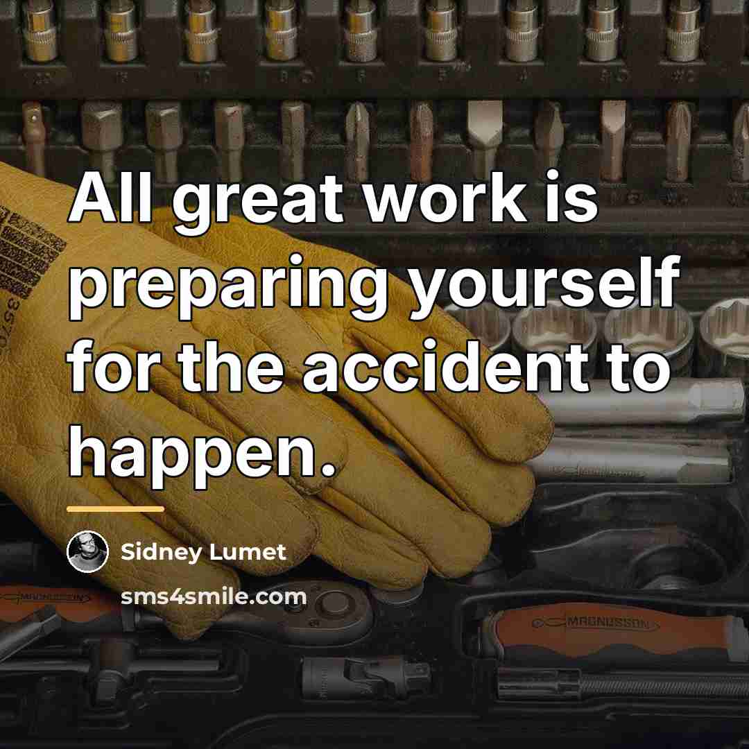 “All great work is preparing yourself for the accident to…” quote by Sidney Lumet