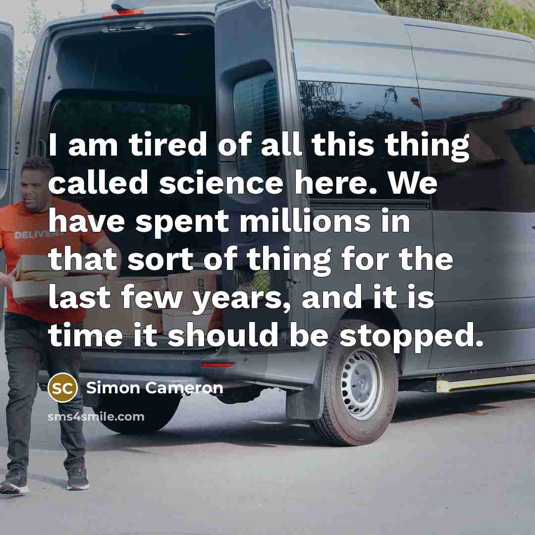“I am tired of all this thing called science here.…” quote by Simon Cameron