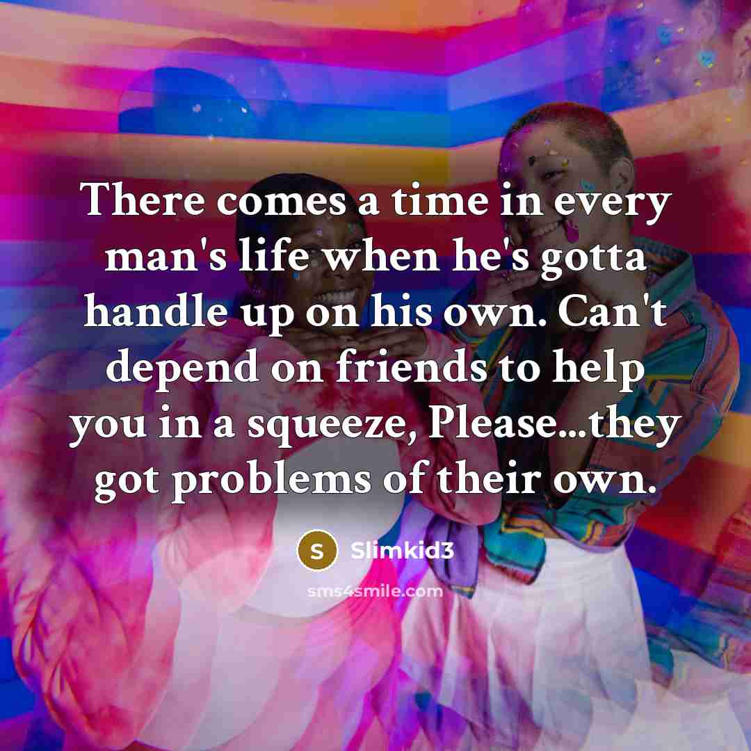 “There comes a time in every man's life when he's…” quote by Slimkid3