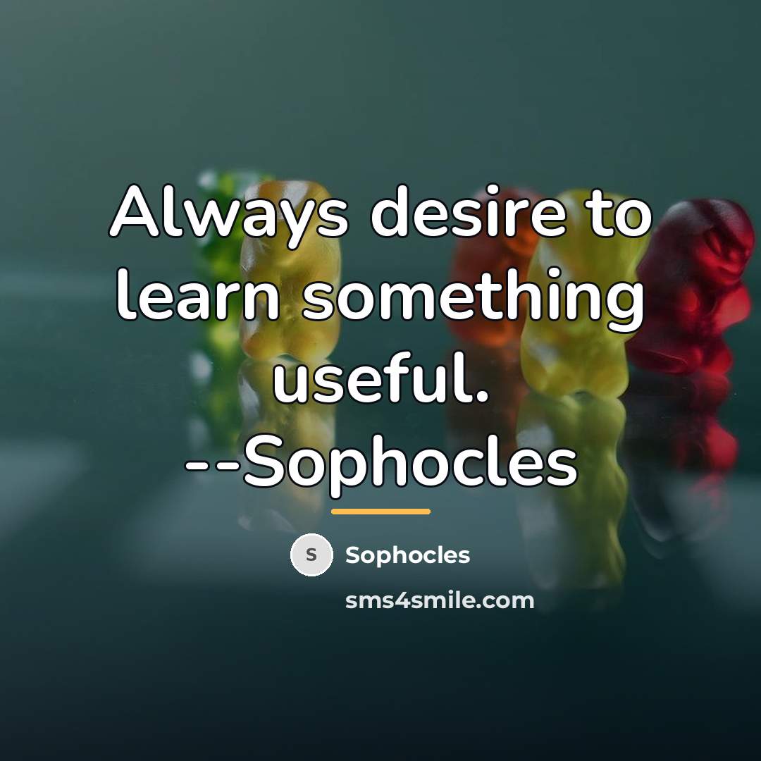 “Always desire to learn something useful. --Sophocles…” quote by Sophocles