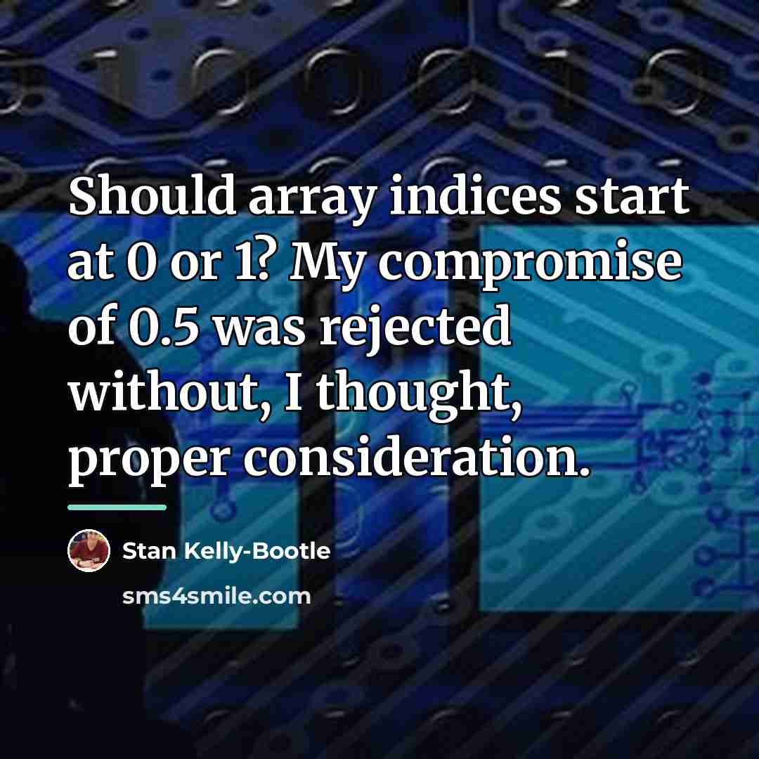 “Should array indices start at 0 or 1? My compromise…” quote by Stan Kelly-Bootle