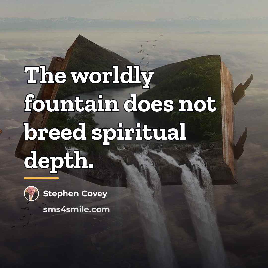 “The worldly fountain does not breed spiritual depth.…” quote by Stephen Covey