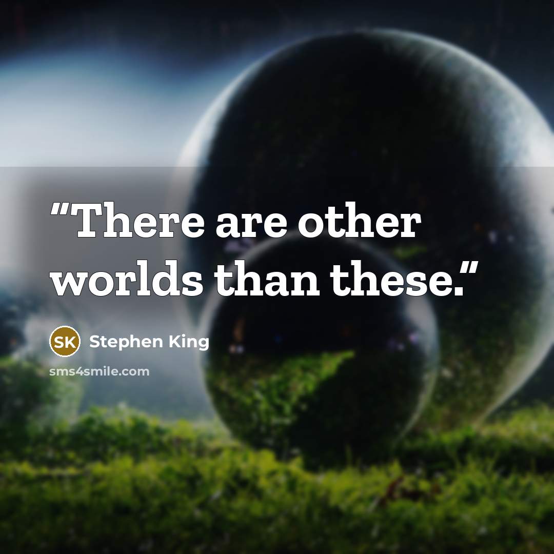 “There are other worlds than these.” quote by Stephen King