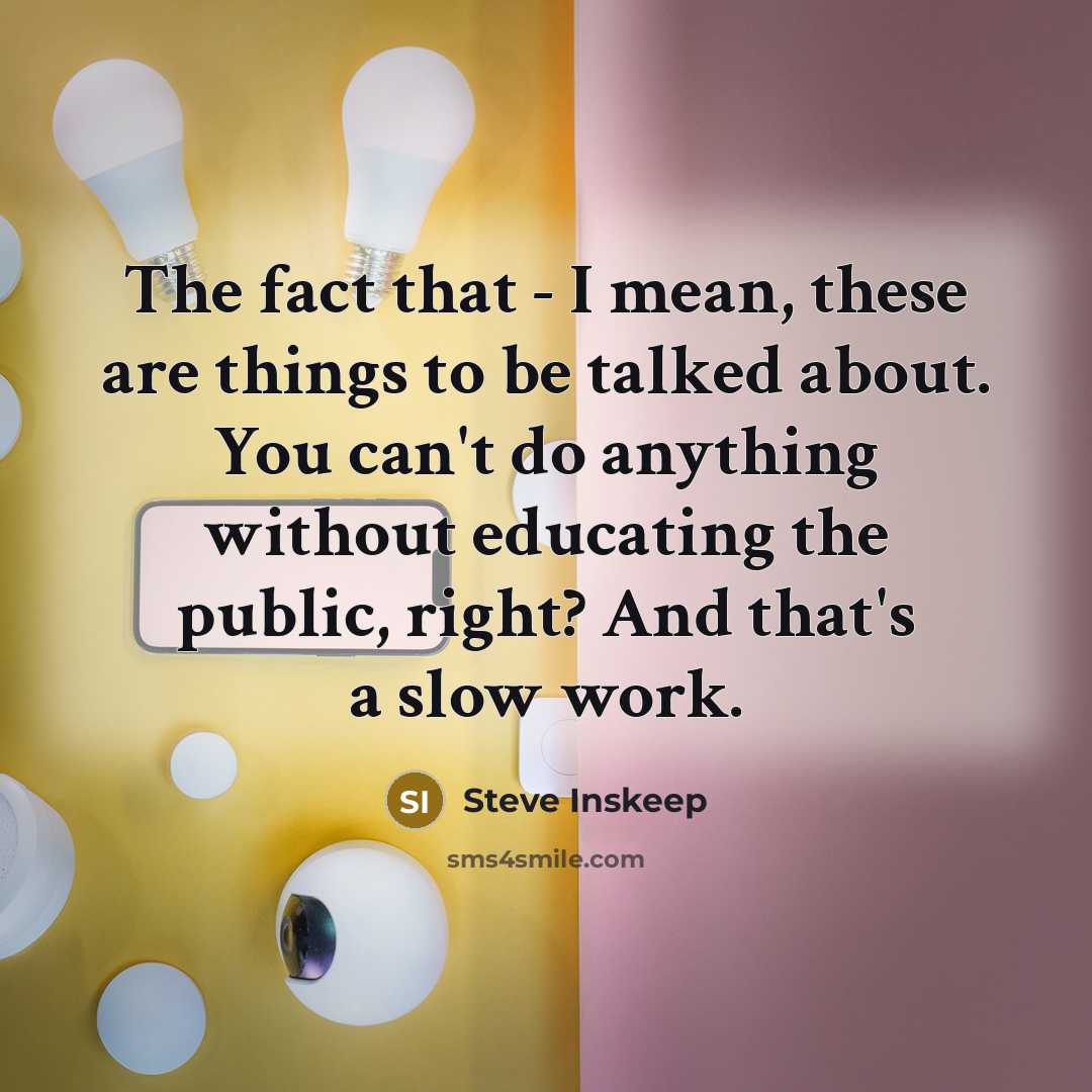 “The fact that - I mean, these are things to…” quote by Steve Inskeep