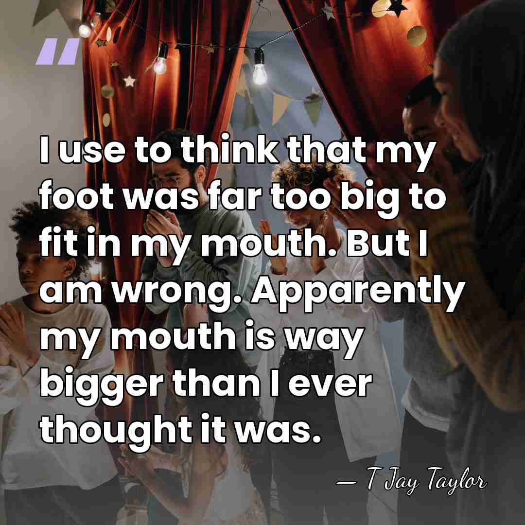 I use to think that my foot was far too big to&hellip; - T Jay Taylor