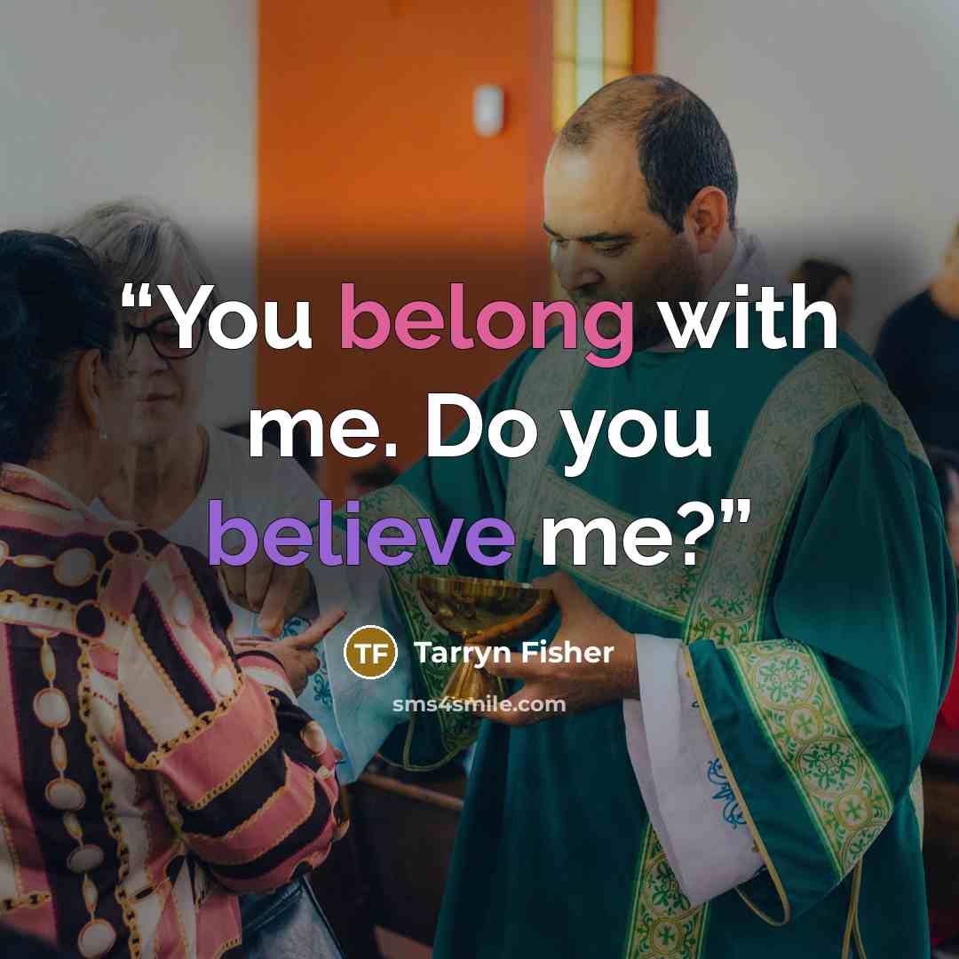 “You belong with me. Do you believe me?” quote by Tarryn Fisher