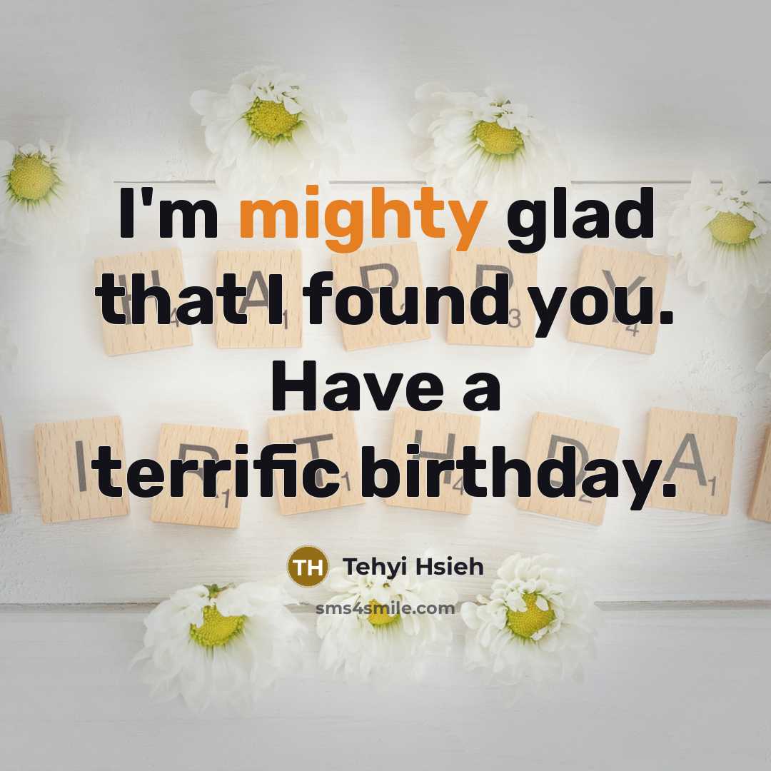 “I'm mighty glad that I found you. Have a terrific…” quote by Tehyi Hsieh
