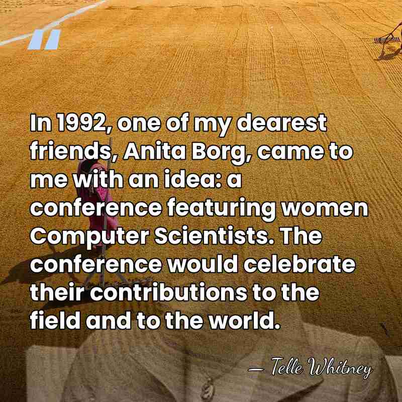 In 1992, one of my dearest friends, Anita Borg, came to me&hellip; - Telle Whitney