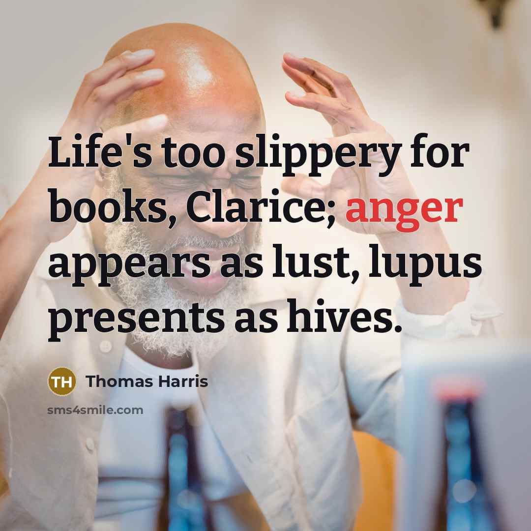 “Life's too slippery for books, Clarice; anger appears as lust,…” quote by Thomas Harris