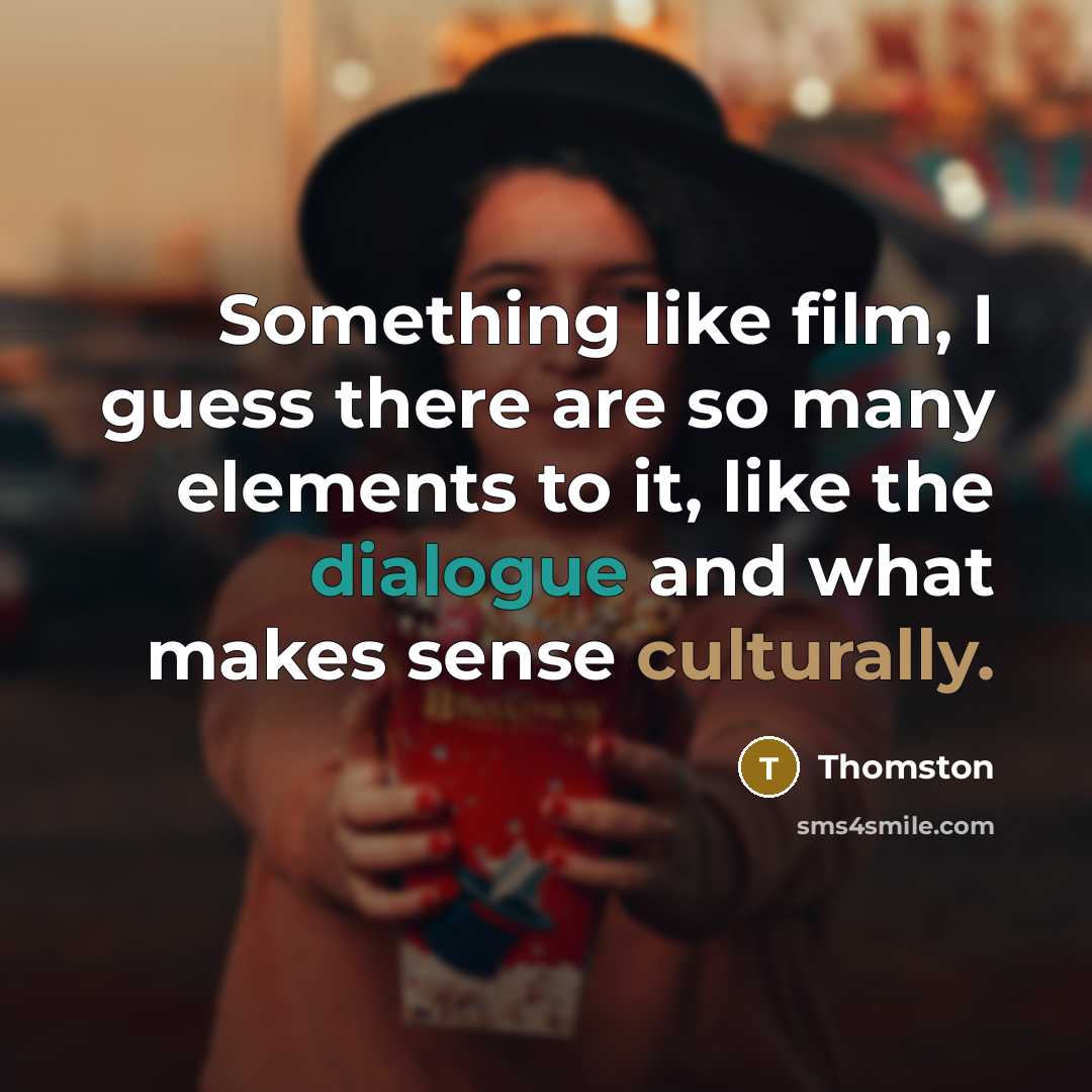 “Something like film, I guess there are so many elements…” quote by Thomston