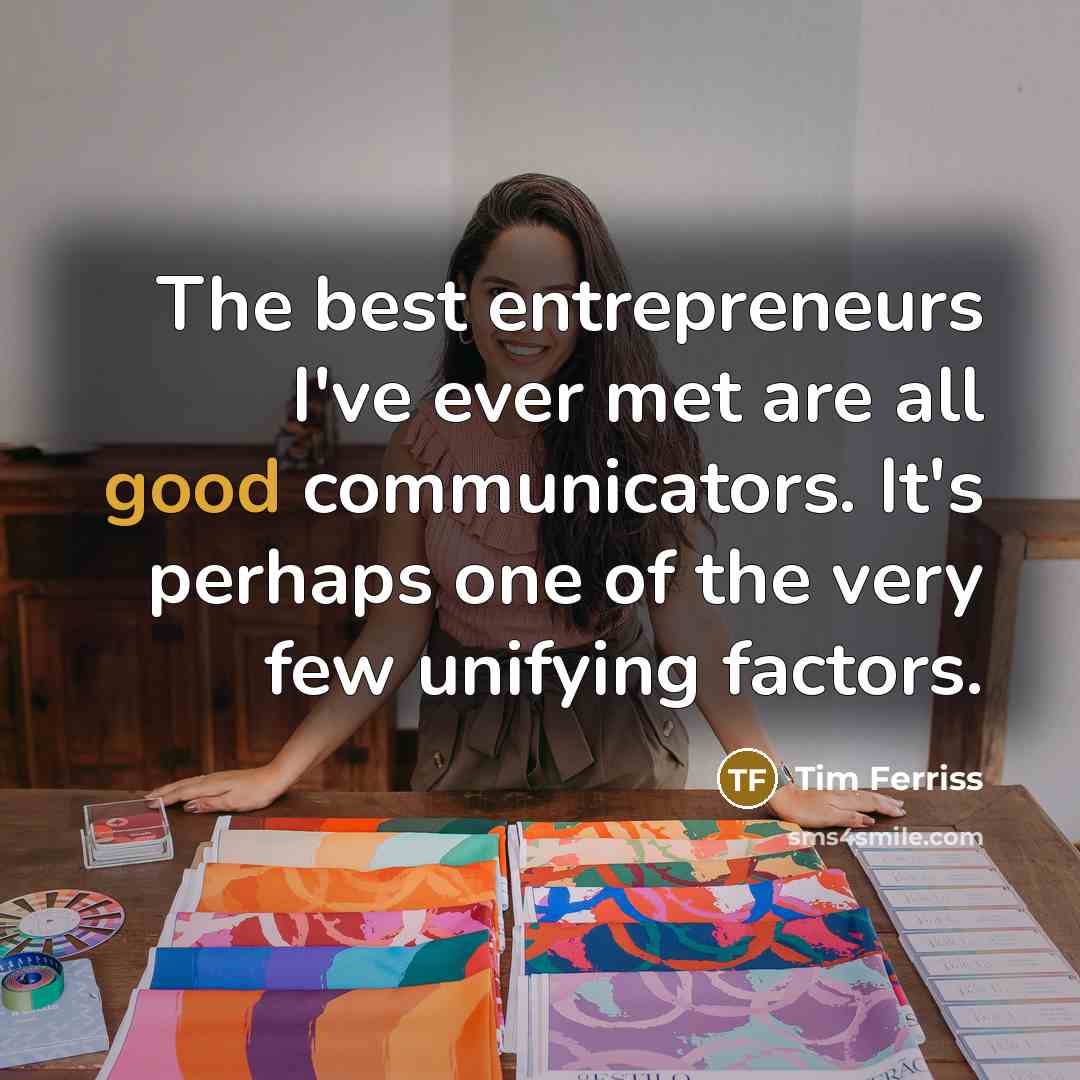 “The best entrepreneurs I've ever met are all good communicators.…” quote by Tim Ferriss