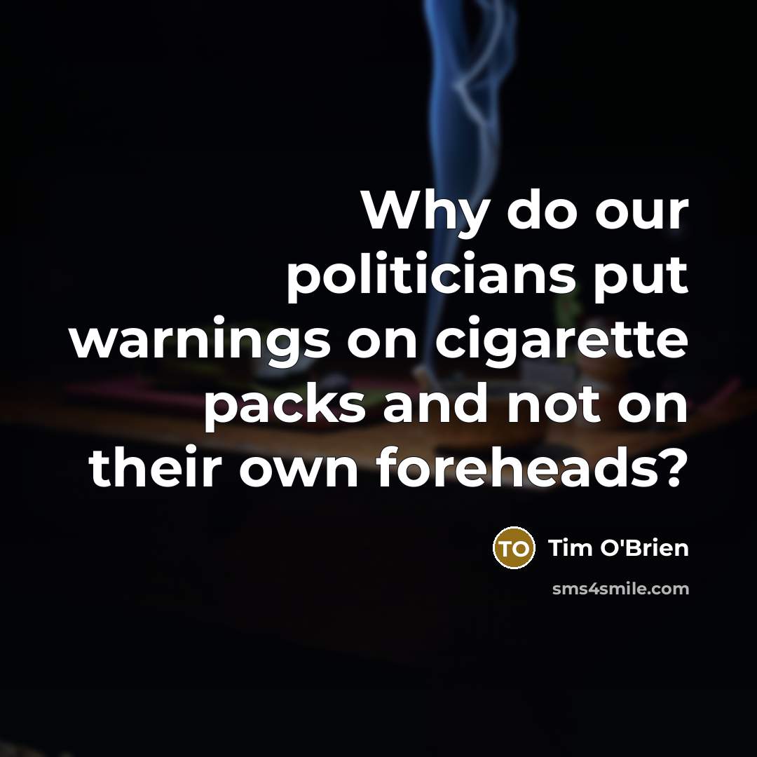 “Why do our politicians put warnings on cigarette packs and…” quote by Tim O'Brien