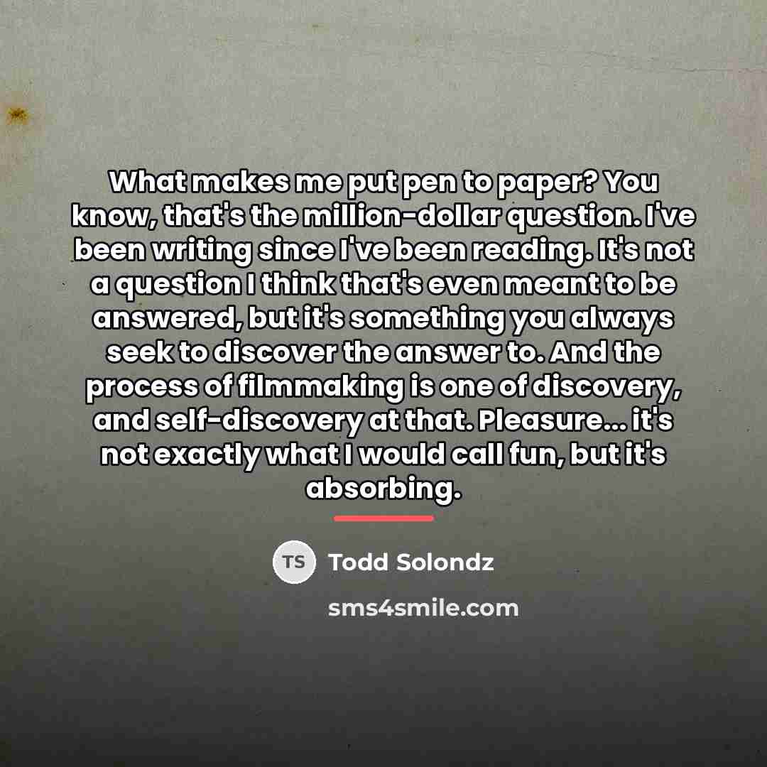 “What makes me put pen to paper? You know, that's…” quote by Todd Solondz