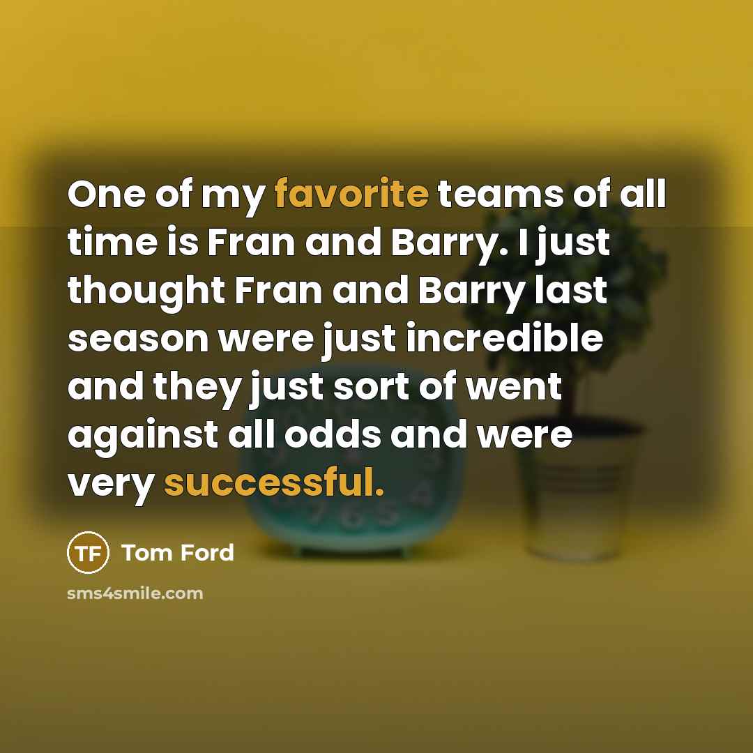 “One of my favorite teams of all time is Fran…” quote by Tom Ford