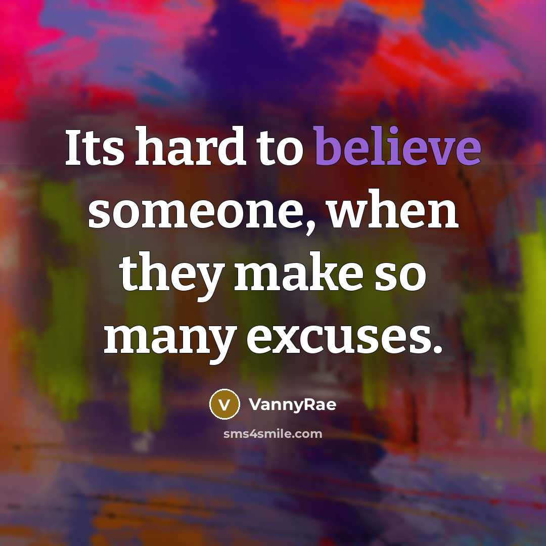 “Its hard to believe someone, when they make so many excuses.” quote by VannyRae