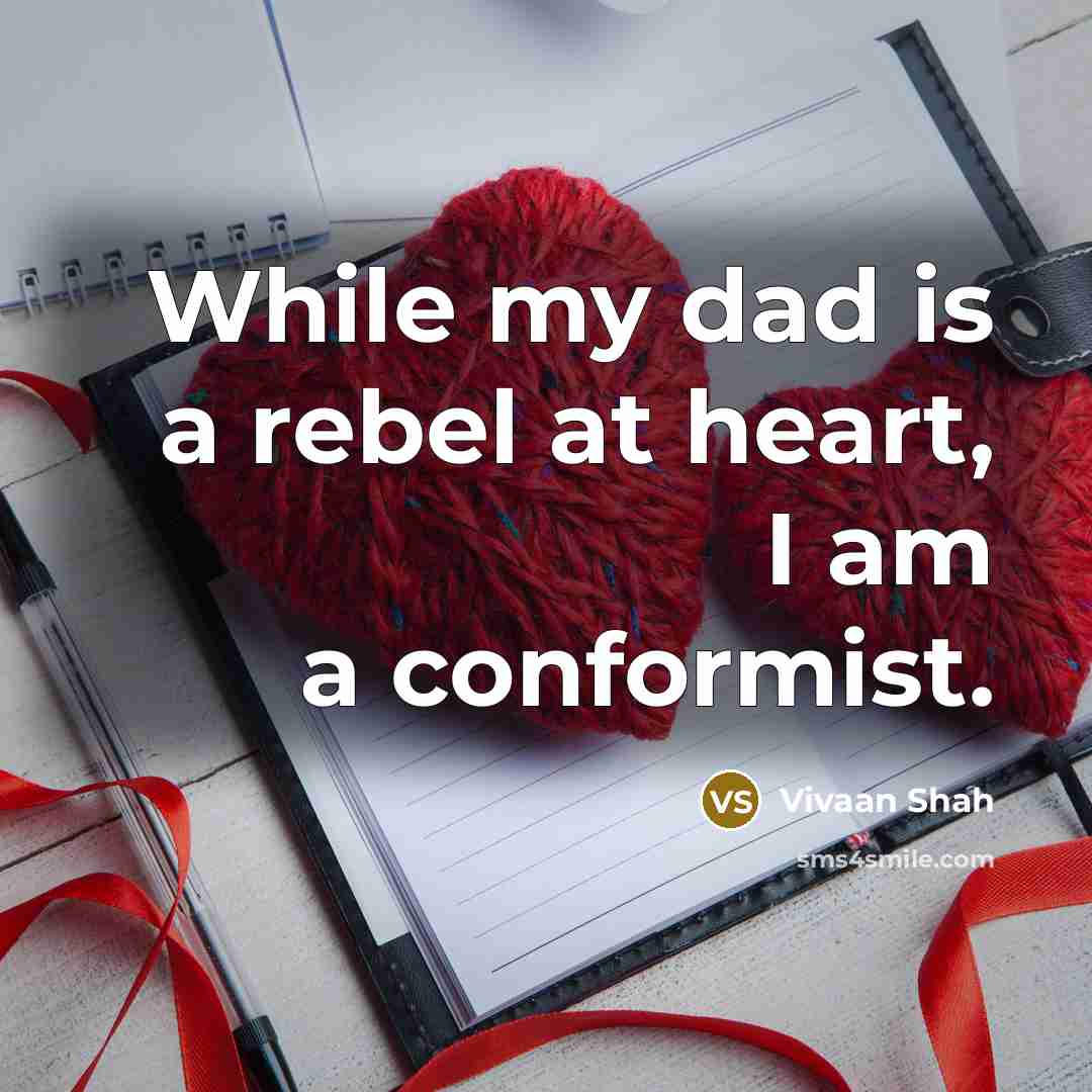 “While my dad is a rebel at heart, I am a conformist.” quote by Vivaan Shah