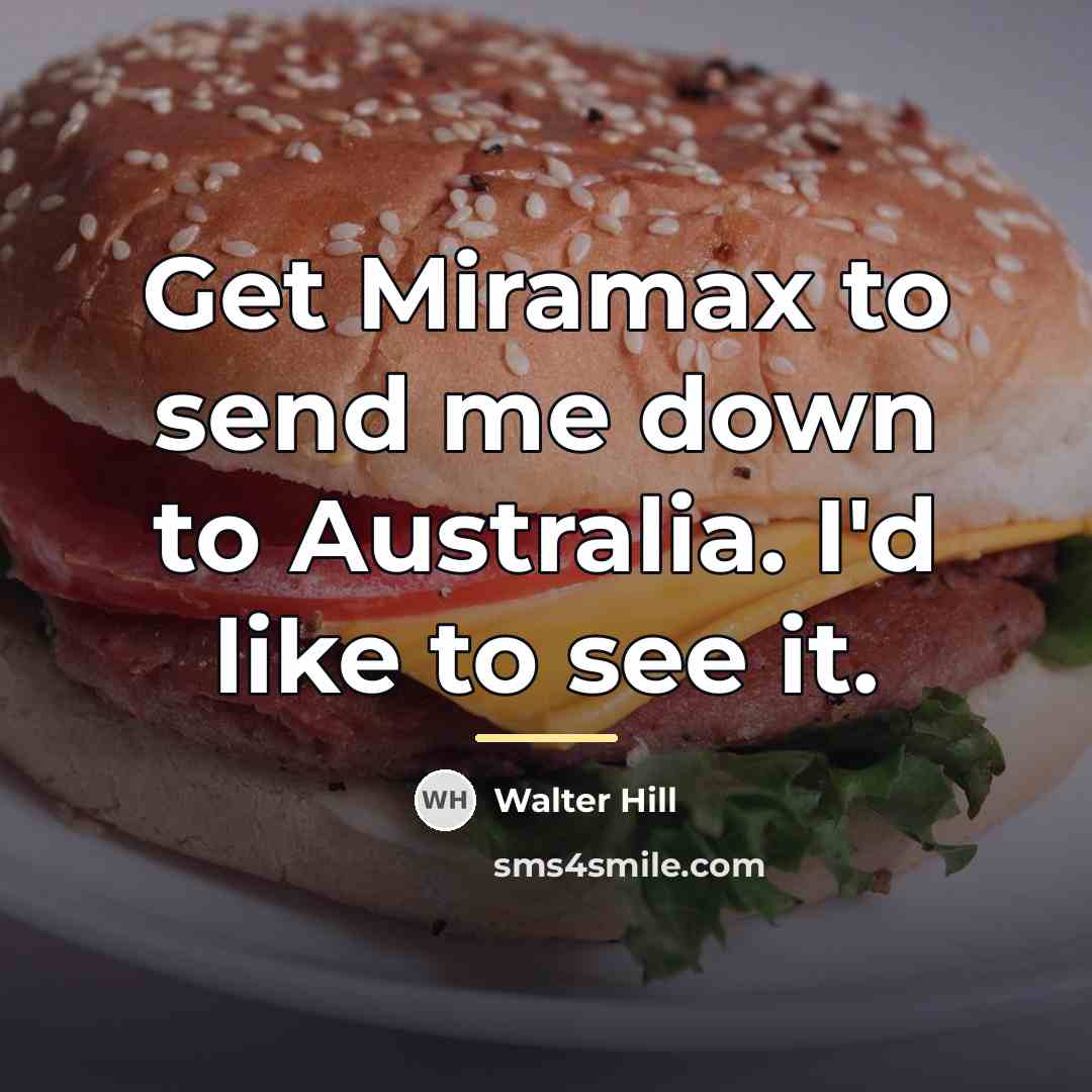 “Get Miramax to send me down to Australia. I'd like…” quote by Walter Hill