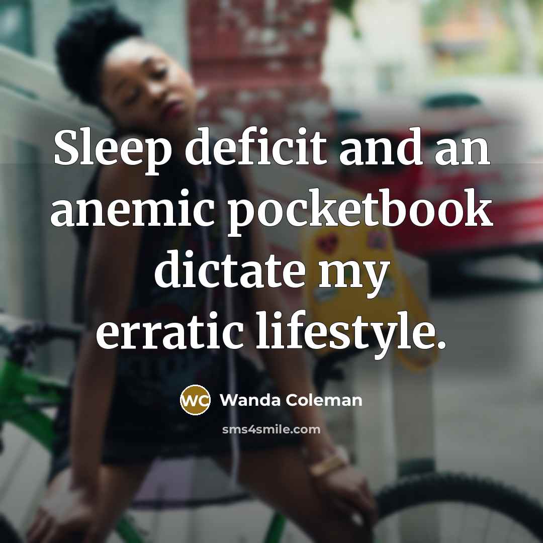 “Sleep deficit and an anemic pocketbook dictate my erratic lifestyle.” quote by Wanda Coleman