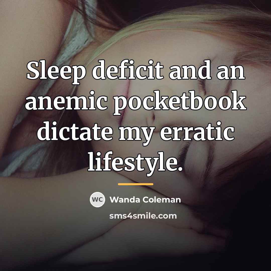 “Sleep deficit and an anemic pocketbook dictate my erratic lifestyle.…” quote by Wanda Coleman