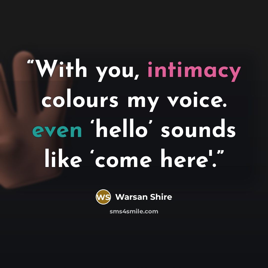 “With you, intimacy colours my voice. even ‘hello’ sounds like ‘come here'.” quote by Warsan Shire