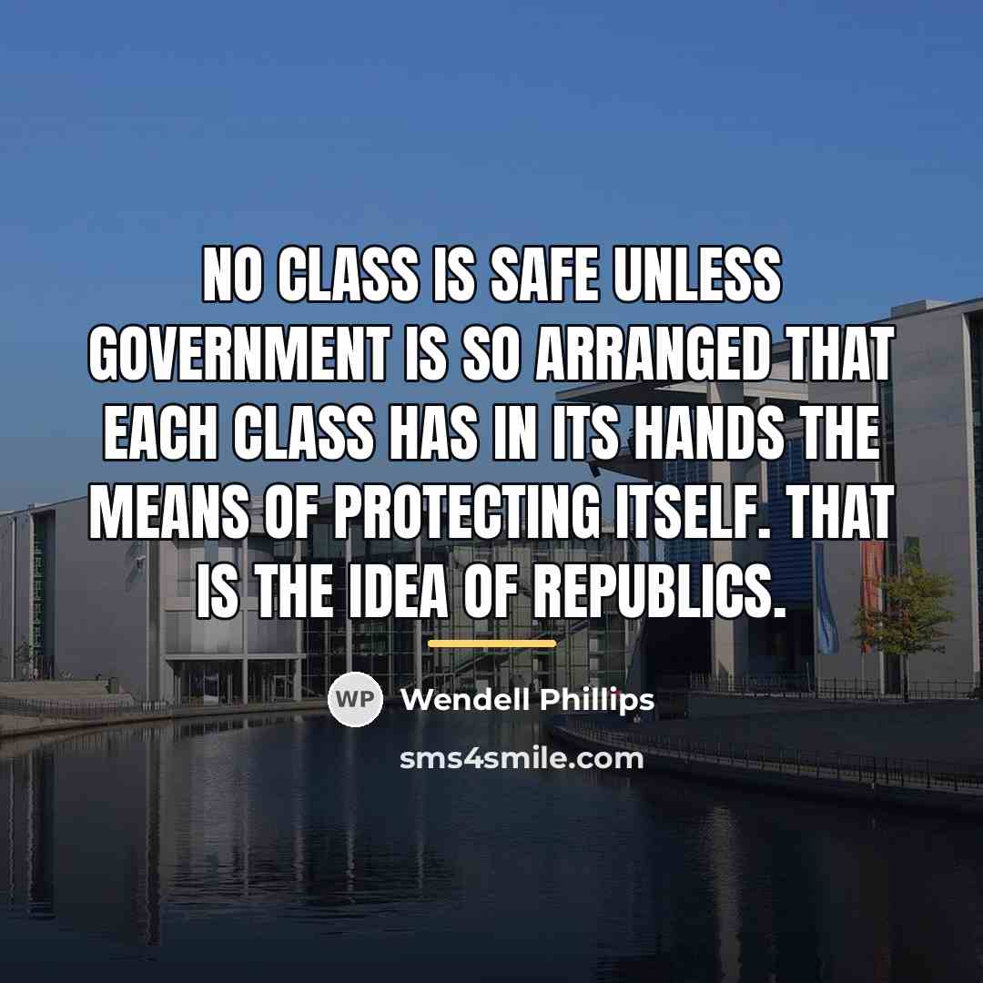 “No class is safe unless government is so arranged that…” quote by Wendell Phillips