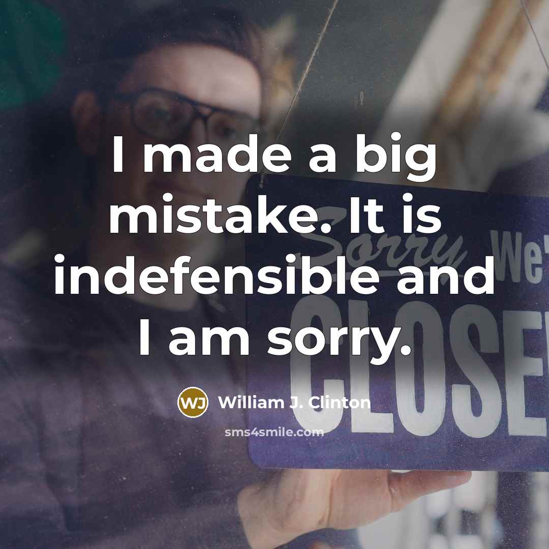 “I made a big mistake. It is indefensible and I…” quote by William J. Clinton