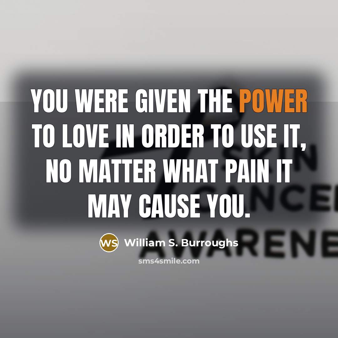 “You were given the power to love in order to…” quote by William S. Burroughs