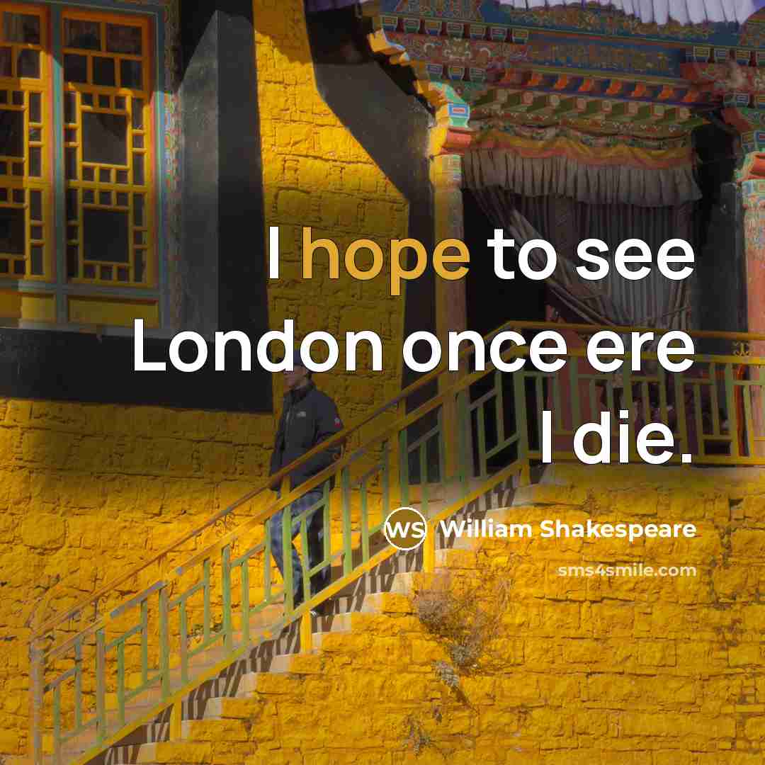 “I hope to see London once ere I die.…” quote by William Shakespeare
