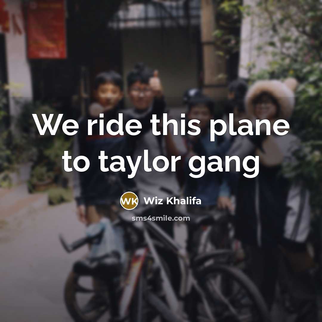 “We ride this plane to taylor gang…” quote by Wiz Khalifa