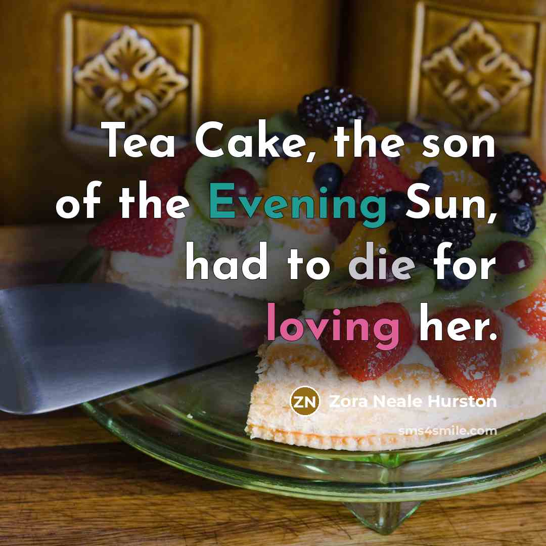 “Tea Cake, the son of the Evening Sun, had to…” quote by Zora Neale Hurston