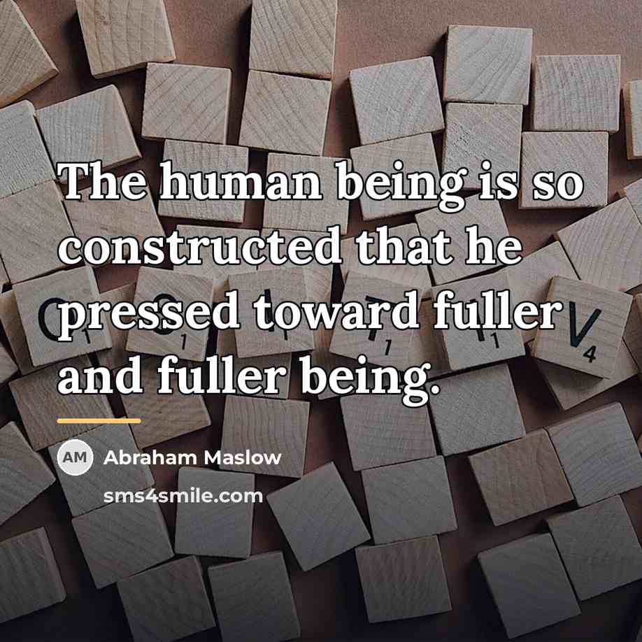 “The human being is so constructed that he pressed toward…” quote by Abraham Maslow