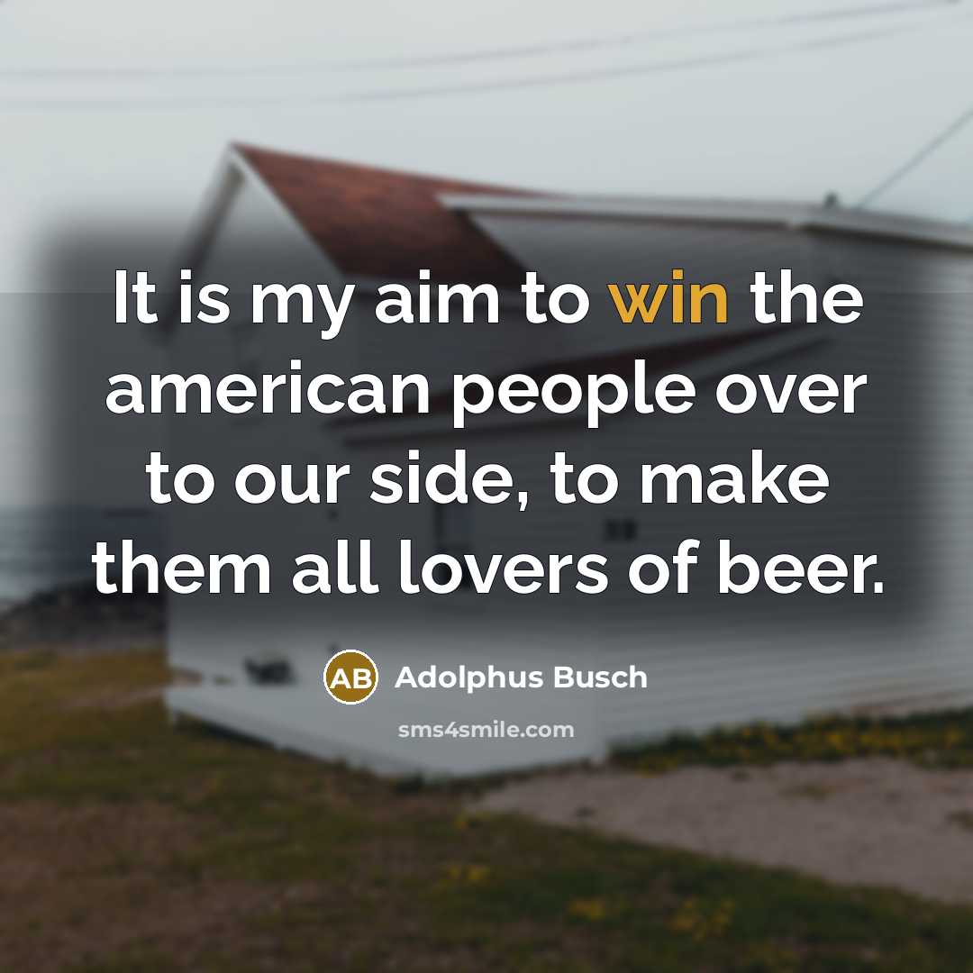 “It is my aim to win the american people over…” quote by Adolphus Busch