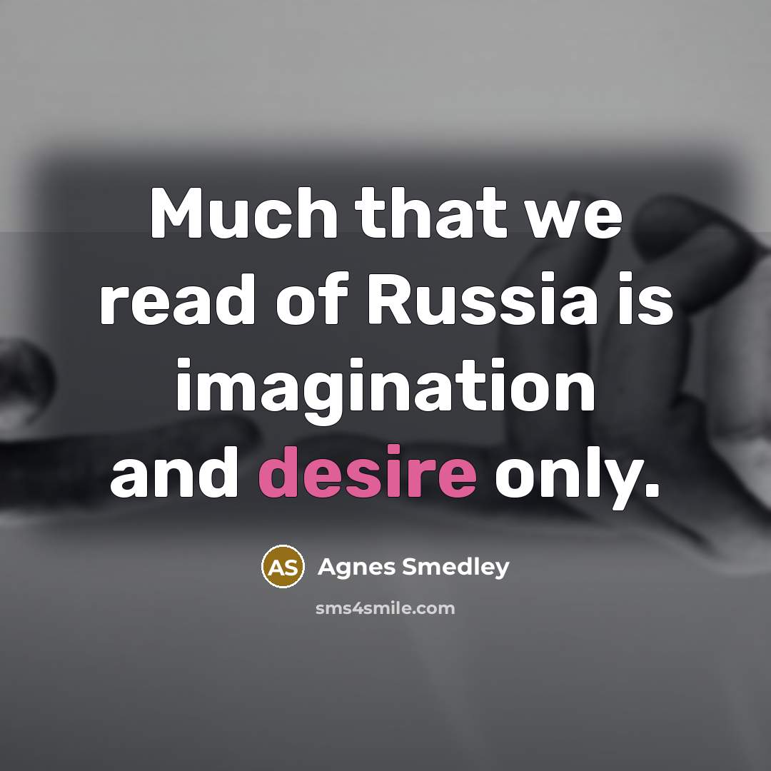 “Much that we read of Russia is imagination and desire…” quote by Agnes Smedley