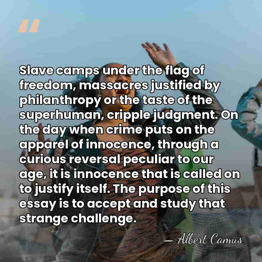 Slave camps under the flag of freedom, massacres justified by philanthropy or&hellip; - Albert Camus