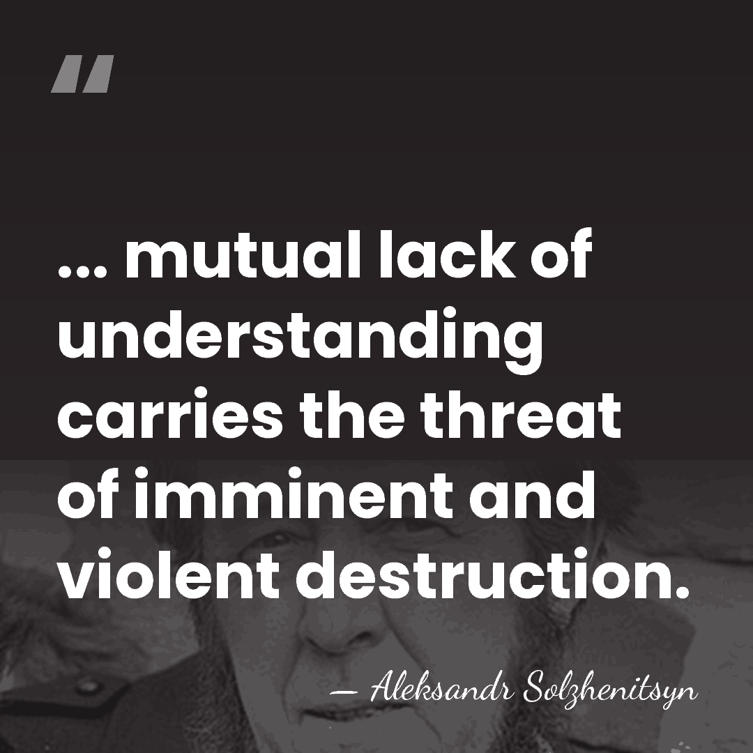 ... mutual lack of understanding carries the threat of imminent and violent&hellip; - Aleksandr Solzhenitsyn