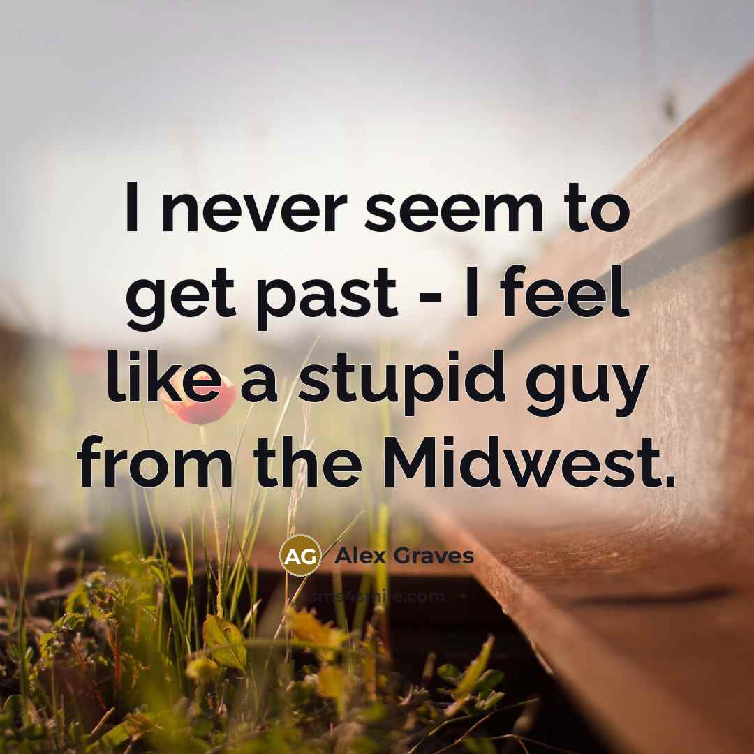 “I never seem to get past - I feel like…” quote by Alex Graves