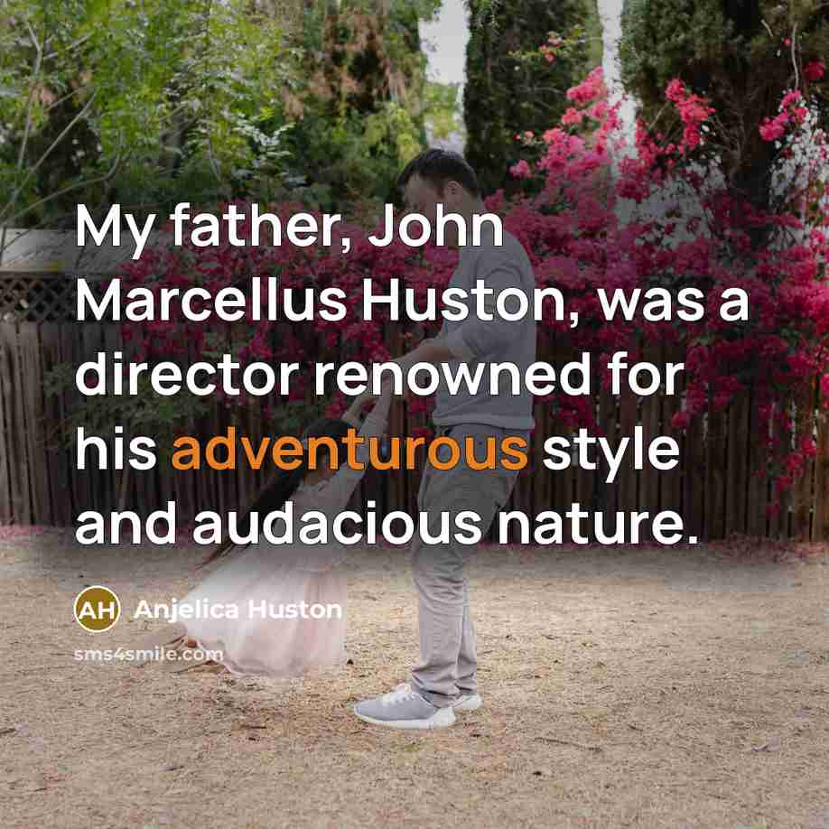 “My father, John Marcellus Huston, was a director renowned for…” quote by Anjelica Huston