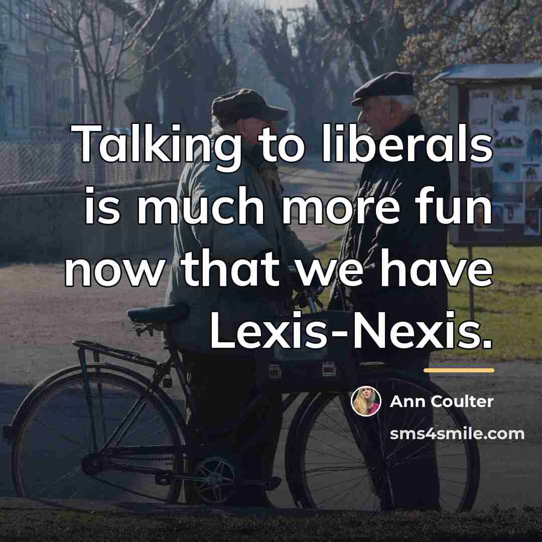 “Talking to liberals is much more fun now that we…” quote by Ann Coulter