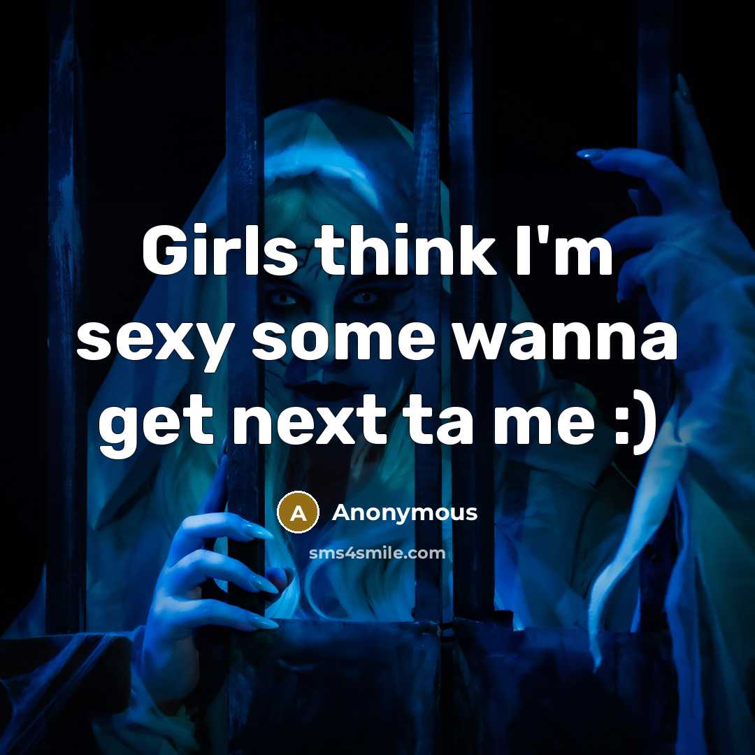 “Girls think I'm sexy some wanna get next ta me :)” quote by Anonymous
