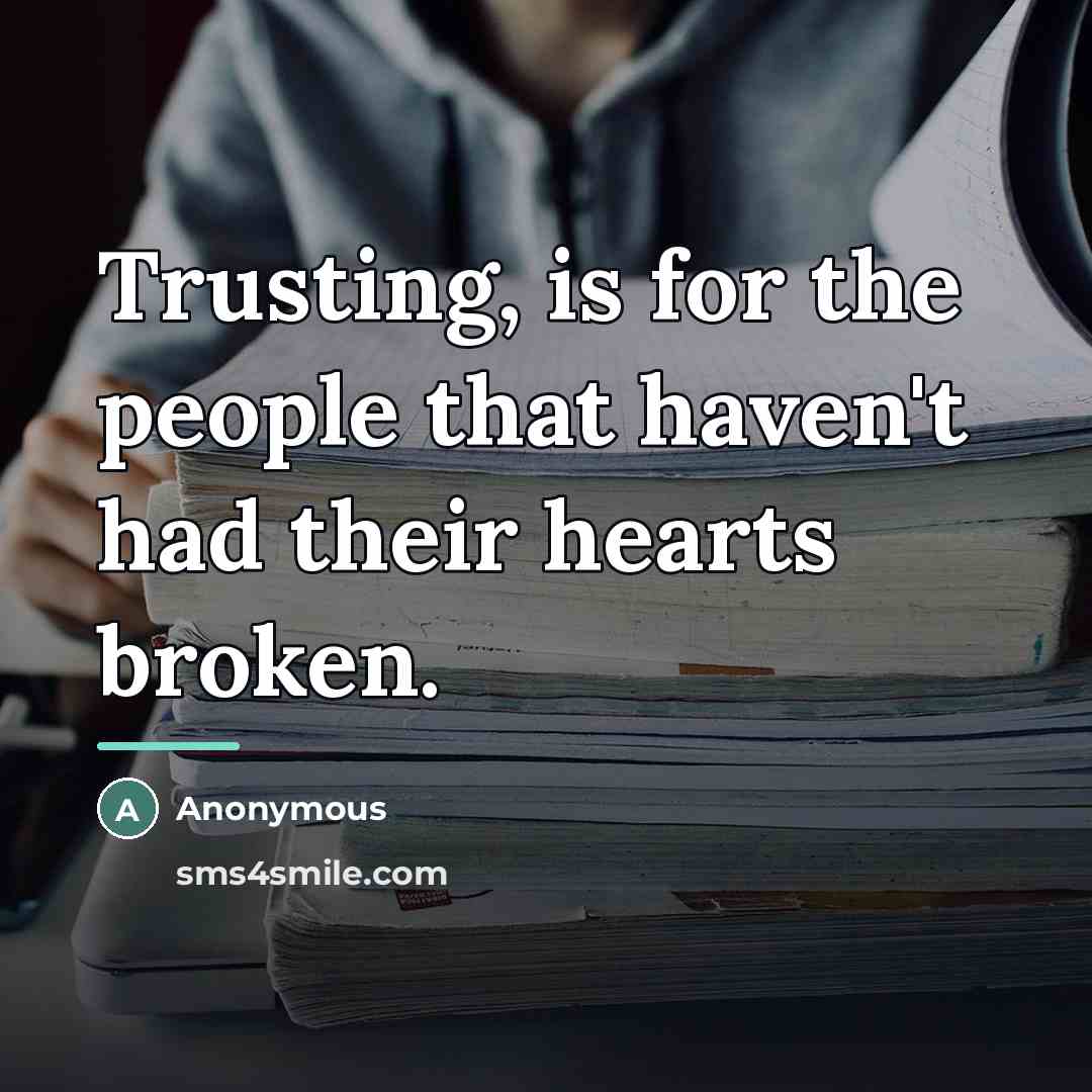 “Trusting, is for the people that haven't had their hearts…” quote by Anonymous
