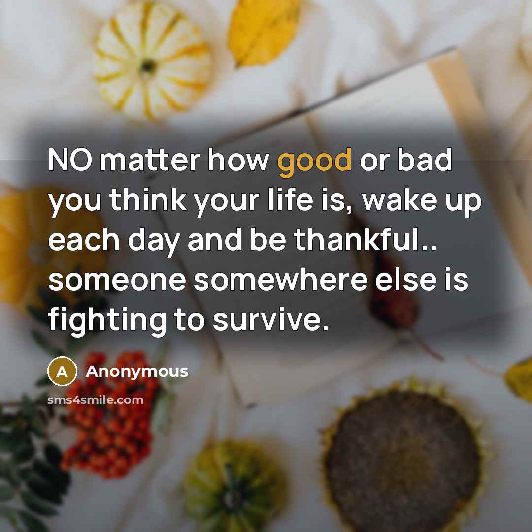 “NO matter how good or bad you think your life…” quote by Anonymous
